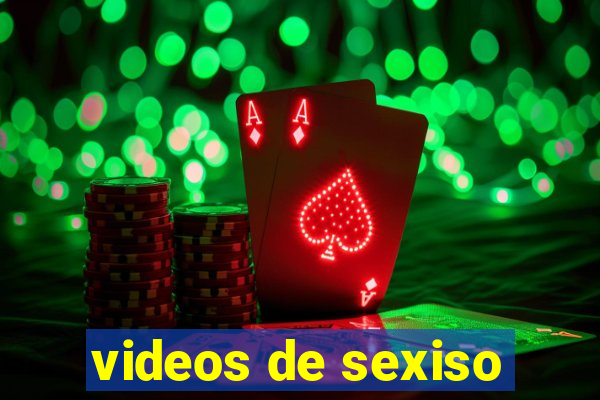 videos de sexiso